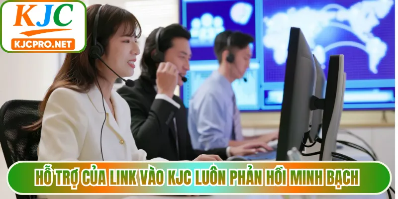 Hỗ trợ của link vào KJC luôn phản hồi minh bạch 